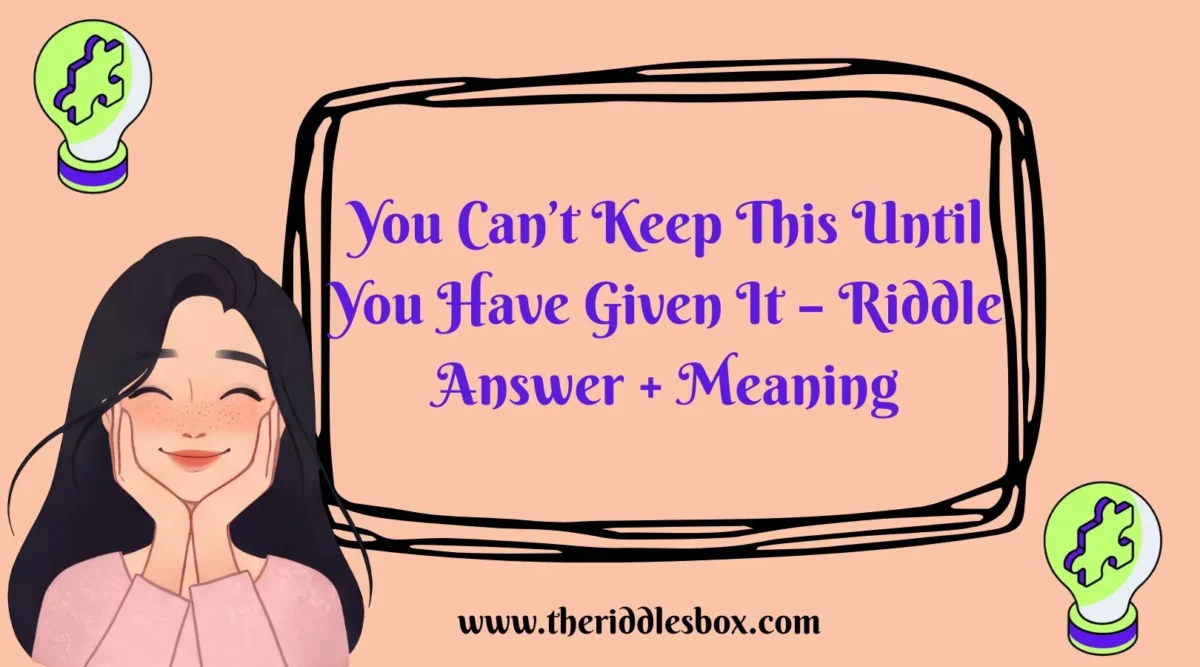 150+ You Can’t Keep This Until You Have Given It – Riddle Answer + Meaning