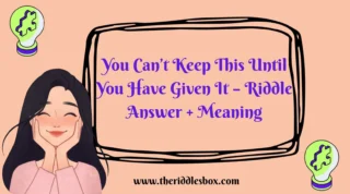 150+ You Can’t Keep This Until You Have Given It – Riddle Answer + Meaning