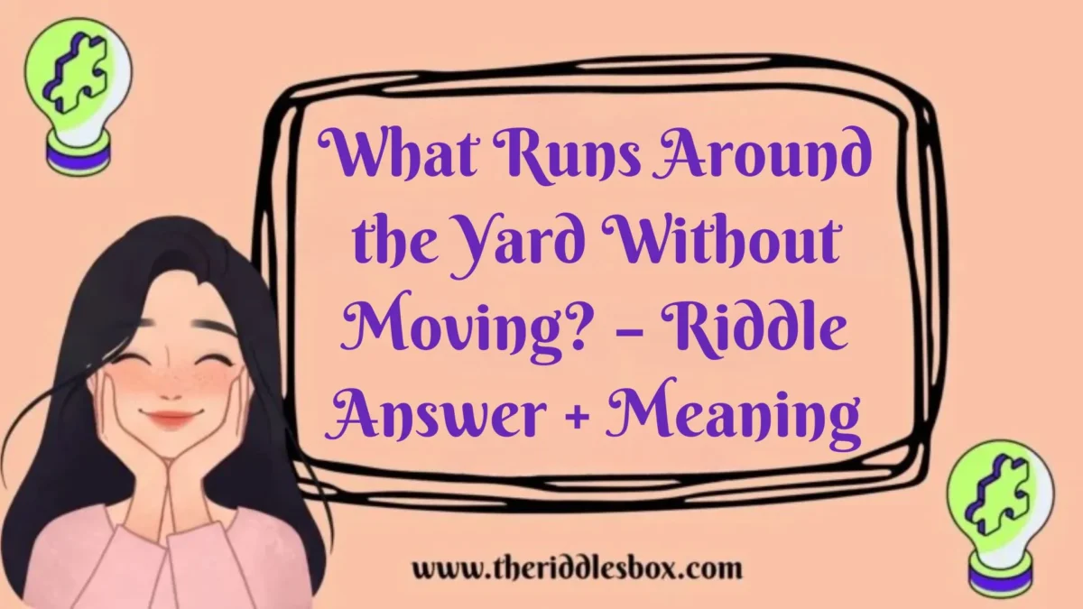 150+ What Runs Around the Yard Without Moving? – Riddle Answer + Meaning