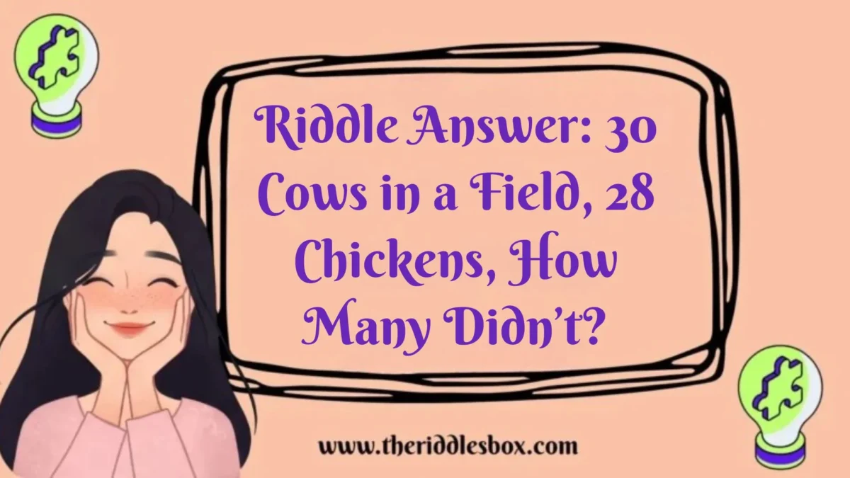 150+ Riddle Answer: 30 Cows in a Field, 28 Chickens, How Many Didn’t?
